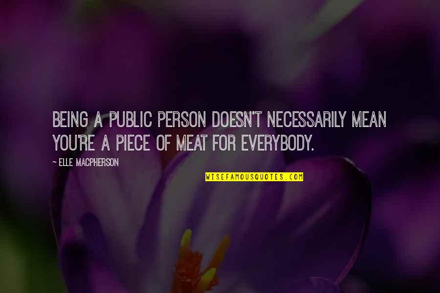 Kaylee Cong Quotes By Elle Macpherson: Being a public person doesn't necessarily mean you're Kaylee Cong Quotes By Elle Macpherson: Being a public person doesn't necessarily mean you're