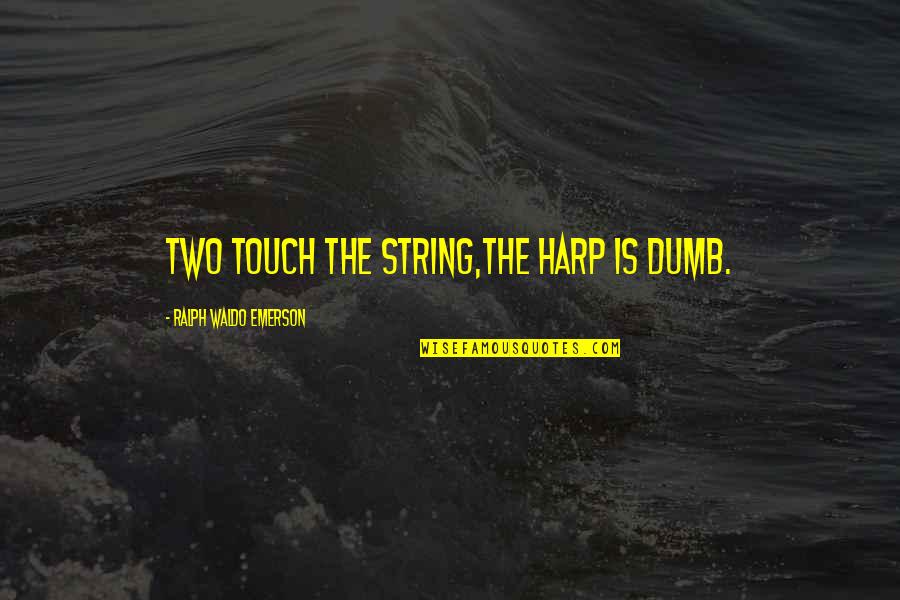 Kaylee Cong Quotes By Ralph Waldo Emerson: Two touch the string,The harp is dumb. Kaylee Cong Quotes By Ralph Waldo Emerson: Two touch the string,The harp is dumb.