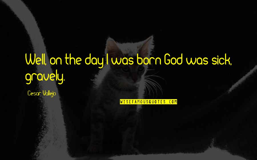 Kaylee Quotes By Cesar Vallejo: Well, on the day I was born God