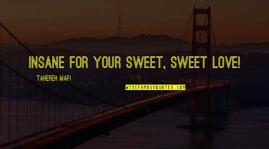 Kayleen Mcadams Quotes By Tahereh Mafi: Insane for your sweet, sweet love! Kayleen Mcadams Quotes By Tahereh Mafi: Insane for your sweet, sweet love!