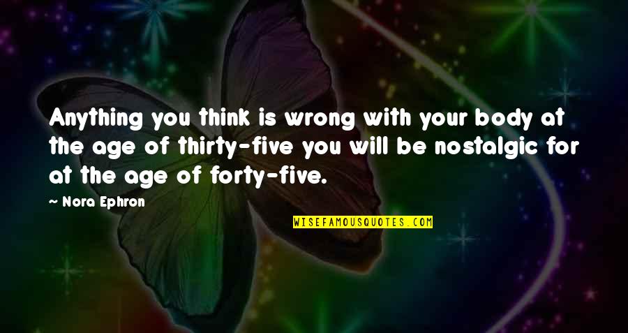 Kayleeskandy Quotes By Nora Ephron: Anything you think is wrong with your body Kayleeskandy Quotes By Nora Ephron: Anything you think is wrong with your body