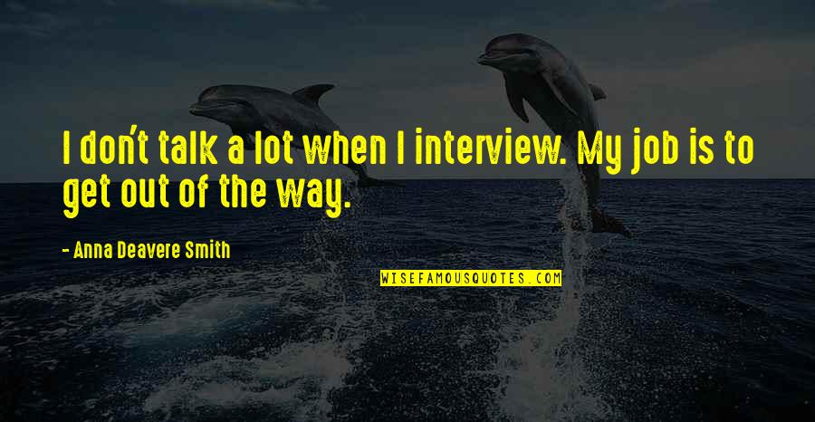 Kayleesmiles23 Quotes By Anna Deavere Smith: I don't talk a lot when I interview. Kayleesmiles23 Quotes By Anna Deavere Smith: I don't talk a lot when I interview.
