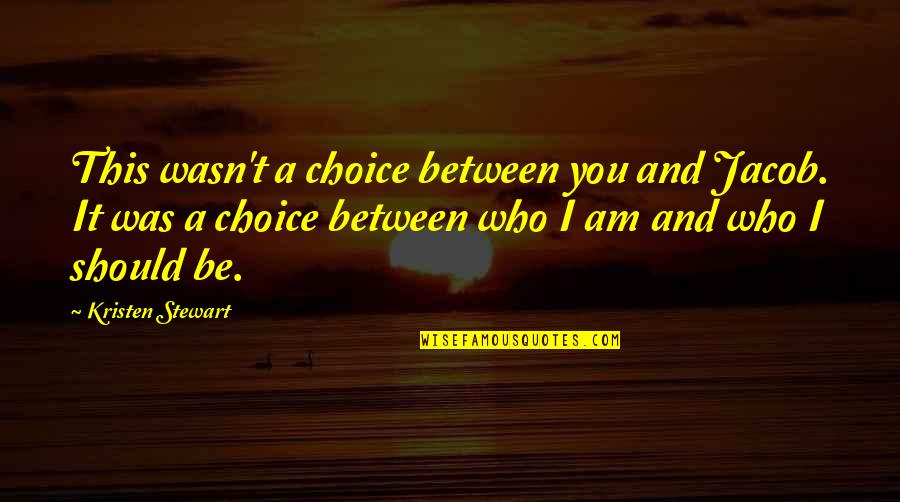 Kaylem Prefontaine Quotes By Kristen Stewart: This wasn't a choice between you and Jacob.