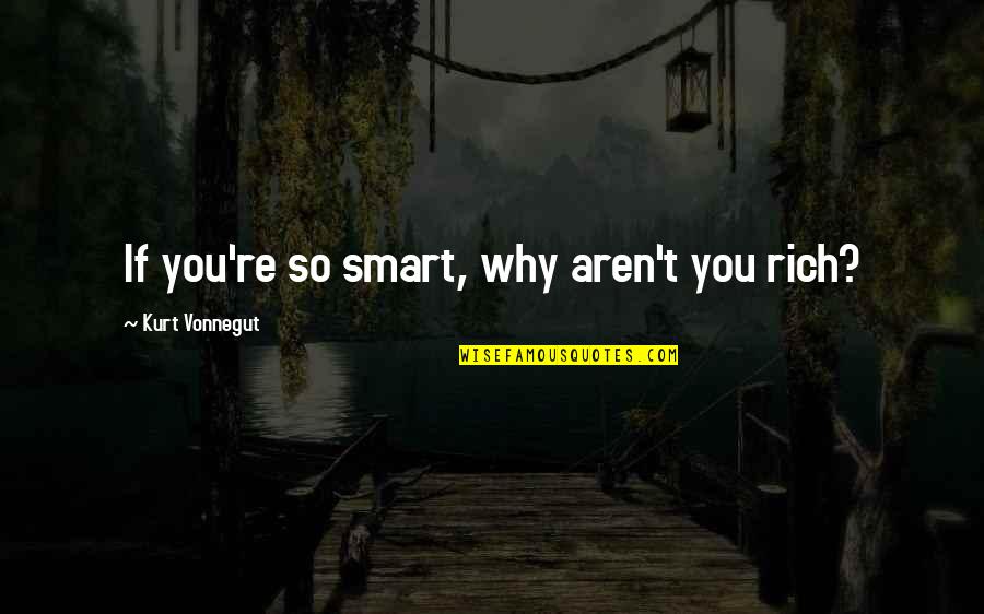 Kaylem Prefontaine Quotes By Kurt Vonnegut: If you're so smart, why aren't you rich?