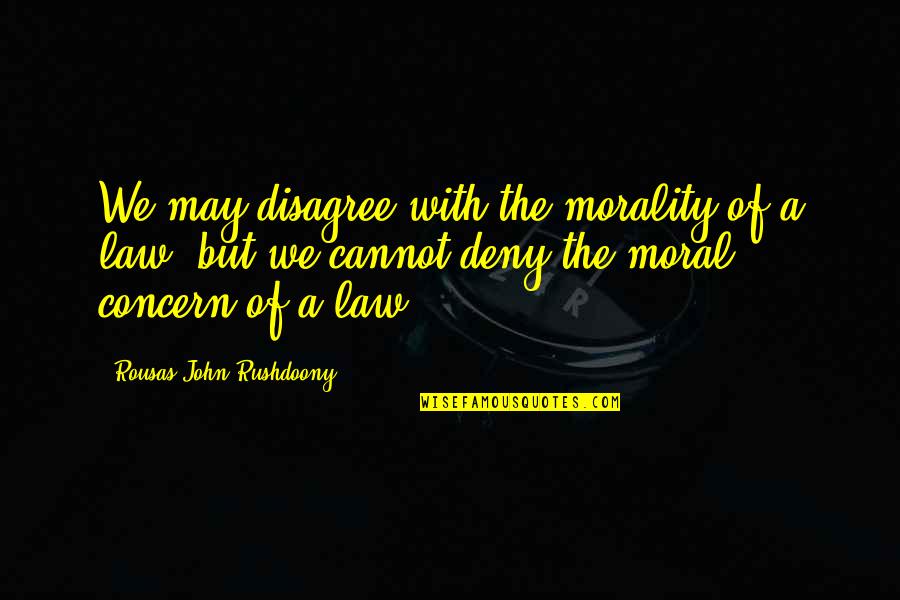 Kaylem Prefontaine Quotes By Rousas John Rushdoony: We may disagree with the morality of a