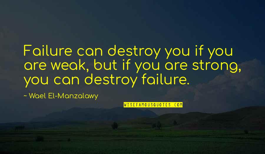 Kaylem Prefontaine Quotes By Wael El-Manzalawy: Failure can destroy you if you are weak,