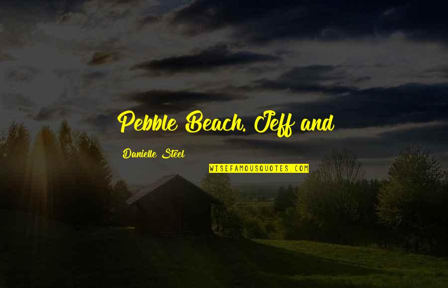 Kaylem Quotes By Danielle Steel: Pebble Beach. Jeff and Kaylem Quotes By Danielle Steel: Pebble Beach. Jeff and