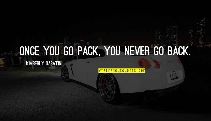 Kaylem Quotes By Kimberly Sabatini: Once you go pack, you never go back. Kaylem Quotes By Kimberly Sabatini: Once you go pack, you never go back.