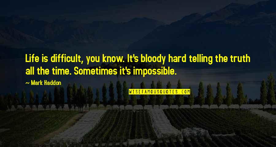Kaylem Quotes By Mark Haddon: Life is difficult, you know. It's bloody hard Kaylem Quotes By Mark Haddon: Life is difficult, you know. It's bloody hard