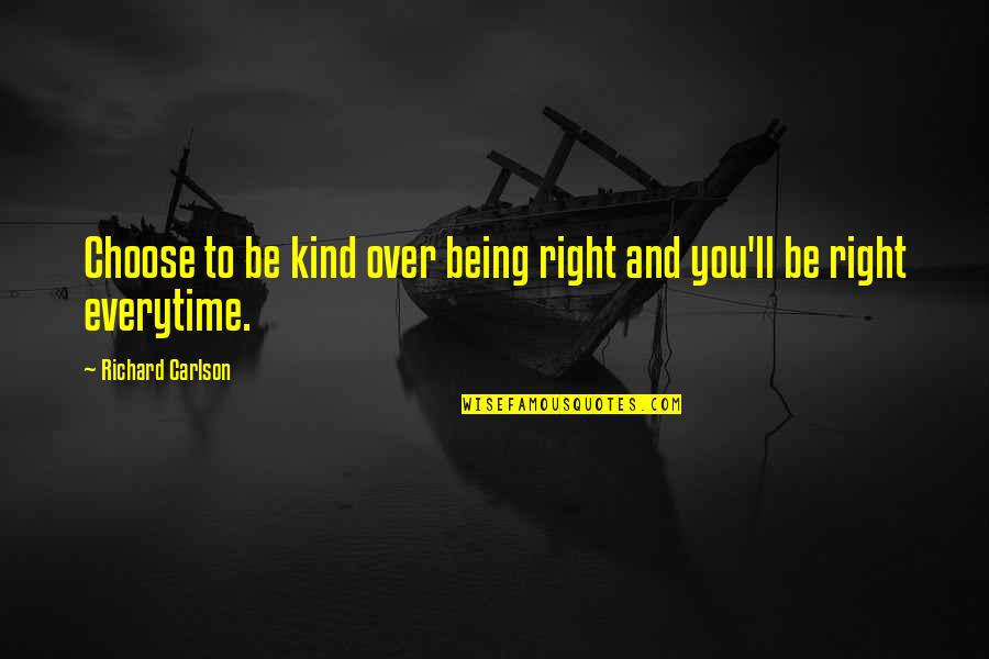 Kaylem Quotes By Richard Carlson: Choose to be kind over being right and Kaylem Quotes By Richard Carlson: Choose to be kind over being right and