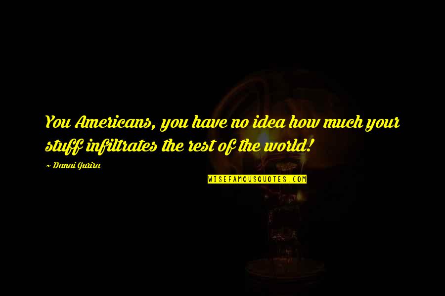Kaylemains Quotes By Danai Gurira: You Americans, you have no idea how much Kaylemains Quotes By Danai Gurira: You Americans, you have no idea how much