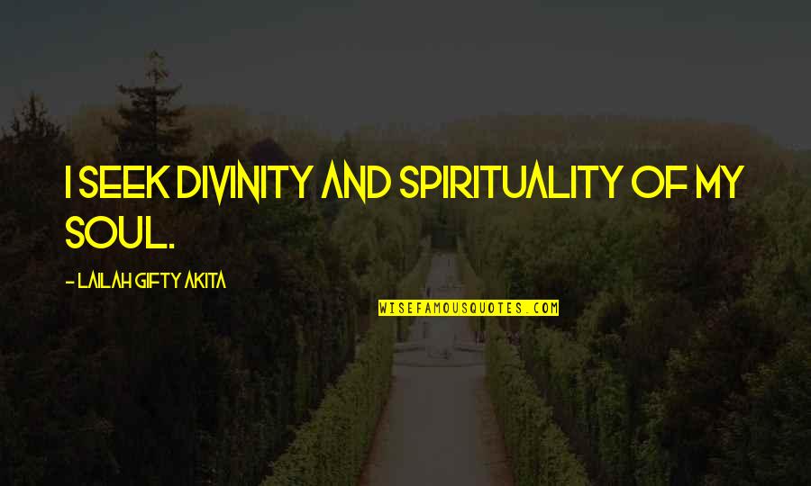 Kayler Ray Quotes By Lailah Gifty Akita: I seek divinity and spirituality of my soul.