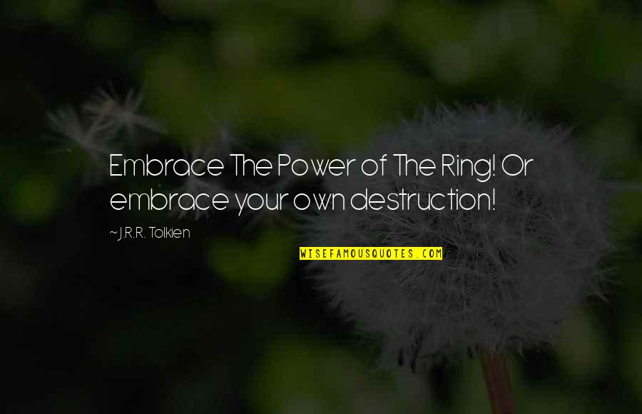 Kaylie Juga Quotes By J.R.R. Tolkien: Embrace The Power of The Ring! Or embrace Kaylie Juga Quotes By J.R.R. Tolkien: Embrace The Power of The Ring! Or embrace