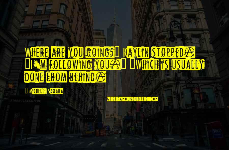 Kaylin Quotes By Michelle Sagara: Where are you going?" Kaylin stopped. "I'm following Kaylin Quotes By Michelle Sagara: Where are you going?" Kaylin stopped. "I'm following