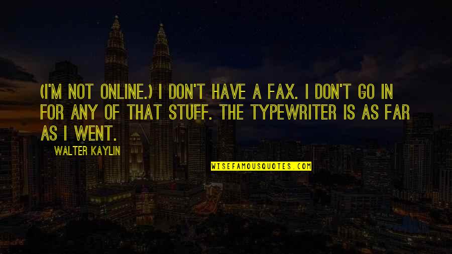 Kaylin Quotes By Walter Kaylin: (I'm not online.) I don't have a fax. Kaylin Quotes By Walter Kaylin: (I'm not online.) I don't have a fax.