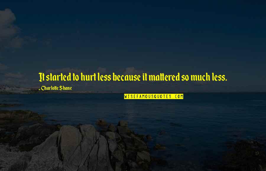 Kaylina Michaela Quotes By Charlotte Shane: It started to hurt less because it mattered Kaylina Michaela Quotes By Charlotte Shane: It started to hurt less because it mattered