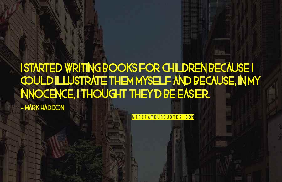 Kaylins Nails Quotes By Mark Haddon: I started writing books for children because I Kaylins Nails Quotes By Mark Haddon: I started writing books for children because I