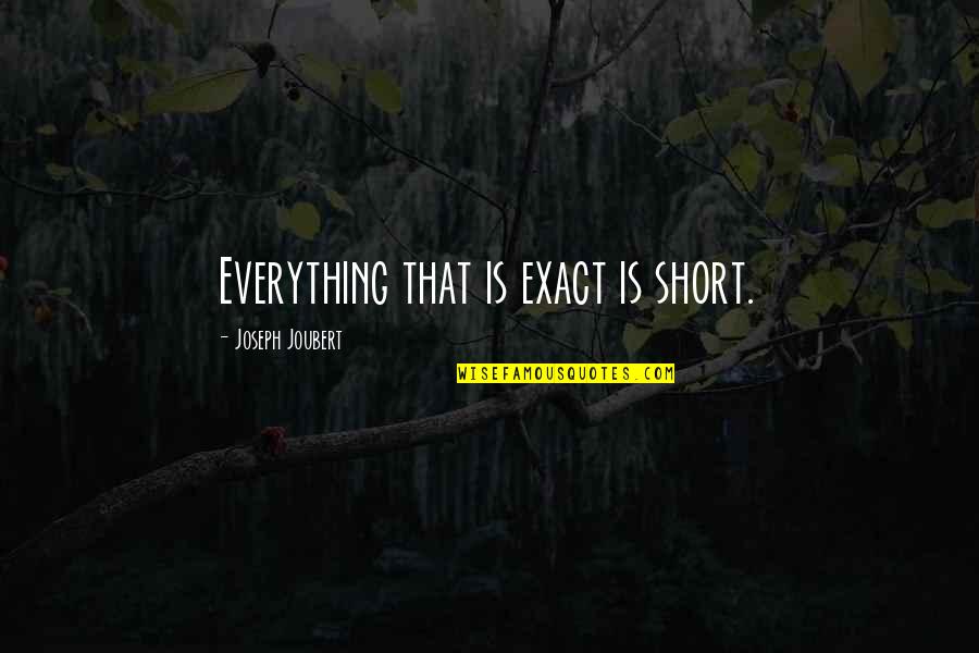 Kayln Henkel Quotes By Joseph Joubert: Everything that is exact is short. Kayln Henkel Quotes By Joseph Joubert: Everything that is exact is short.