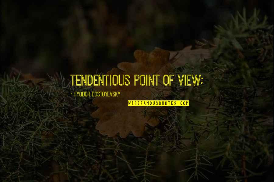 Kayln Strickland Quotes By Fyodor Dostoyevsky: Tendentious point of view; Kayln Strickland Quotes By Fyodor Dostoyevsky: Tendentious point of view;