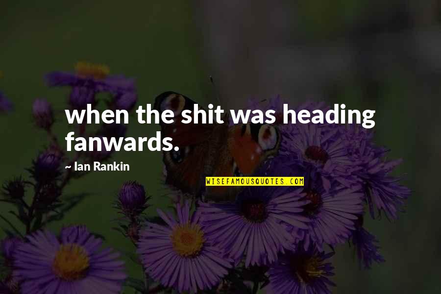 Kaylyn Whitaker Quotes By Ian Rankin: when the shit was heading fanwards. Kaylyn Whitaker Quotes By Ian Rankin: when the shit was heading fanwards.
