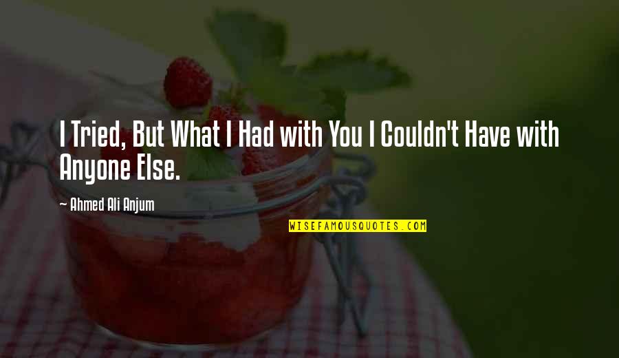 Kaylynn Ruiz Quotes By Ahmed Ali Anjum: I Tried, But What I Had with You Kaylynn Ruiz Quotes By Ahmed Ali Anjum: I Tried, But What I Had with You