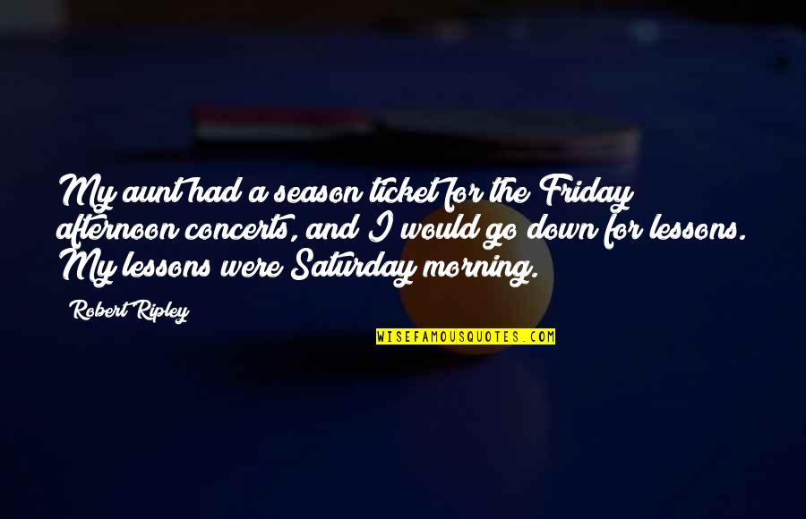 Kaynak G Sterme Quotes By Robert Ripley: My aunt had a season ticket for the Kaynak G Sterme Quotes By Robert Ripley: My aunt had a season ticket for the