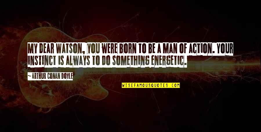 Kaynak Yayinlari Quotes By Arthur Conan Doyle: My dear Watson, you were born to be Kaynak Yayinlari Quotes By Arthur Conan Doyle: My dear Watson, you were born to be