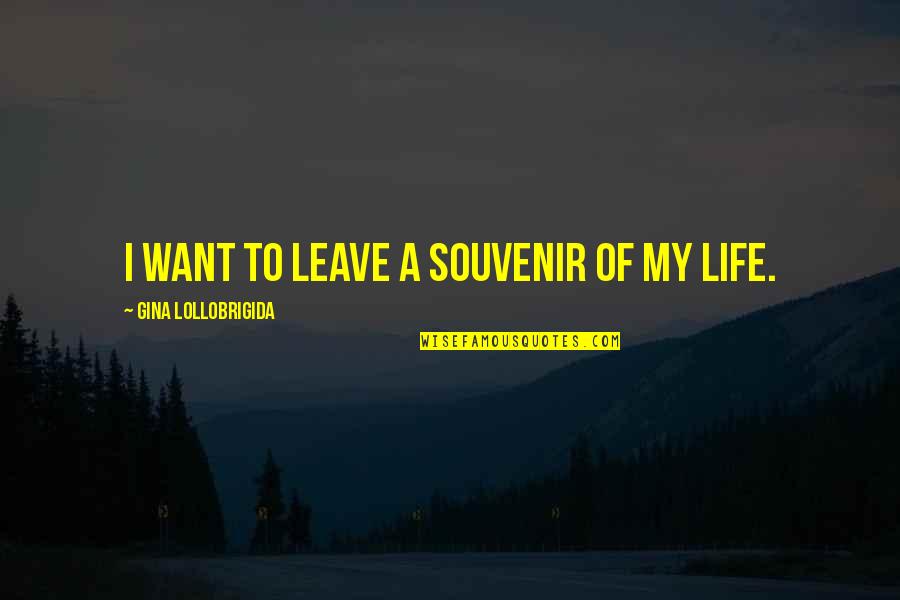 Kayona Hardy Quotes By Gina Lollobrigida: I want to leave a souvenir of my