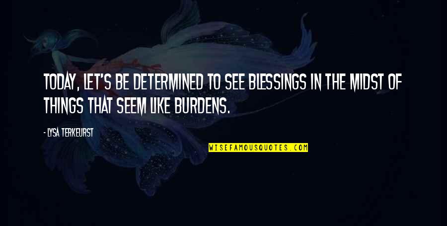 Kayong Lahat Quotes By Lysa TerKeurst: Today, let's be determined to see blessings in