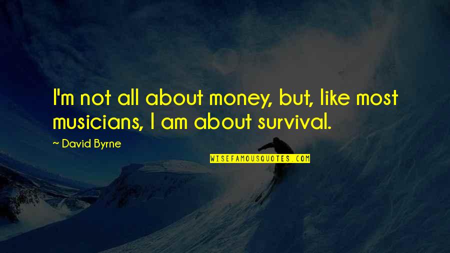 Kayong Utara Quotes By David Byrne: I'm not all about money, but, like most