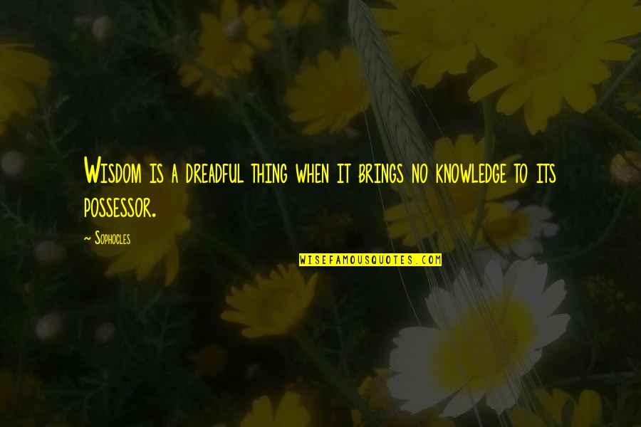 Kayongos Hope Quotes By Sophocles: Wisdom is a dreadful thing when it brings