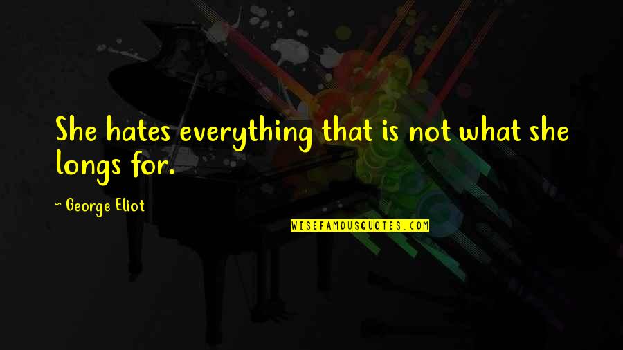 Kayra Imports Quotes By George Eliot: She hates everything that is not what she