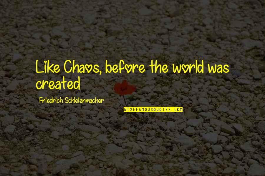 Kaysaan Zaheer Quotes By Friedrich Schleiermacher: Like Chaos, before the world was created