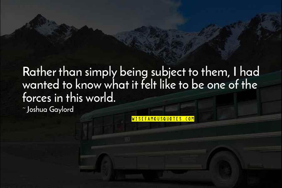 Kayser Sauk Quotes By Joshua Gaylord: Rather than simply being subject to them, I Kayser Sauk Quotes By Joshua Gaylord: Rather than simply being subject to them, I