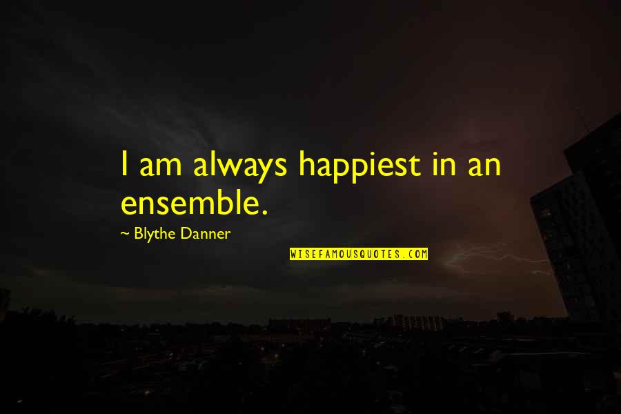 Kaysons Fine Quotes By Blythe Danner: I am always happiest in an ensemble. Kaysons Fine Quotes By Blythe Danner: I am always happiest in an ensemble.