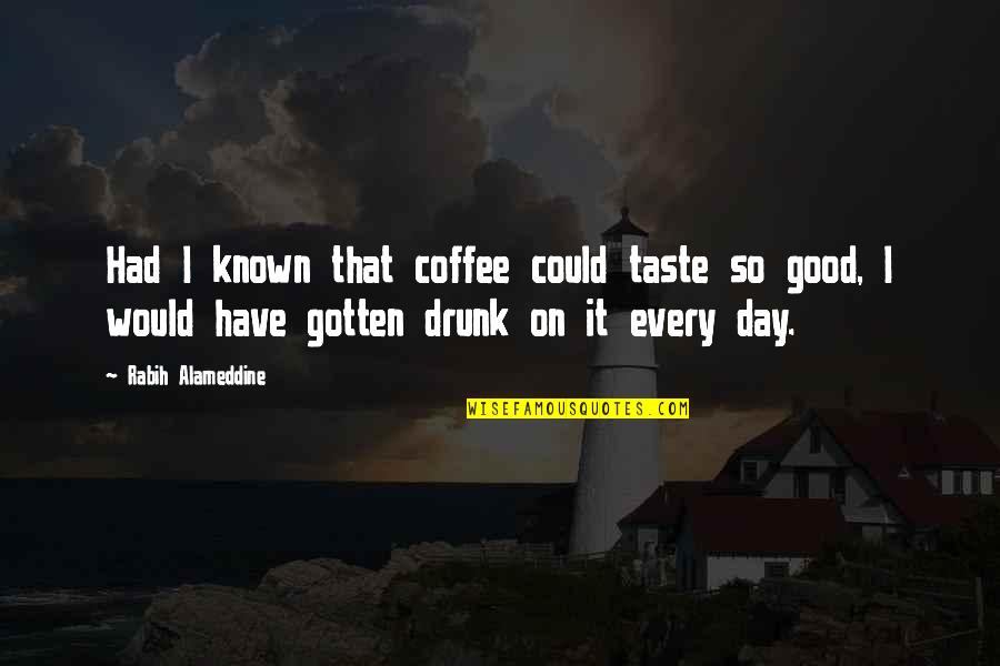 Kaysons Fine Quotes By Rabih Alameddine: Had I known that coffee could taste so Kaysons Fine Quotes By Rabih Alameddine: Had I known that coffee could taste so