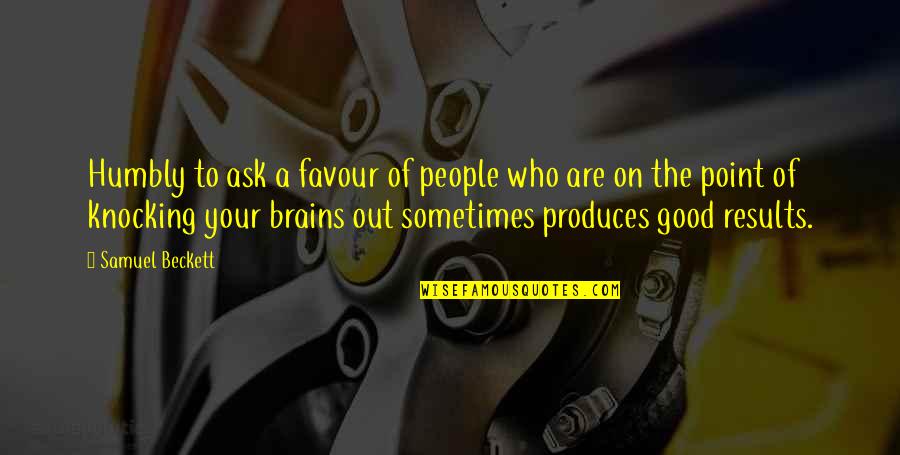 Kaysons Fine Quotes By Samuel Beckett: Humbly to ask a favour of people who Kaysons Fine Quotes By Samuel Beckett: Humbly to ask a favour of people who
