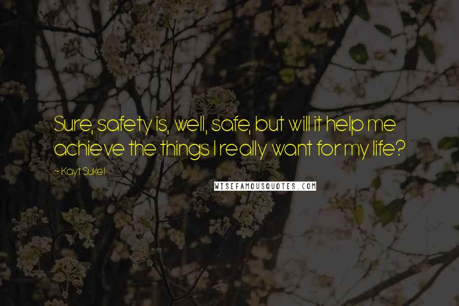 Kayt Sukel quotes: Sure, safety is, well, safe, but will it help me achieve the things I really want for my life?