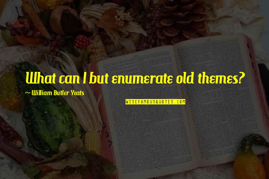 Kaytae Quotes By William Butler Yeats: What can I but enumerate old themes?