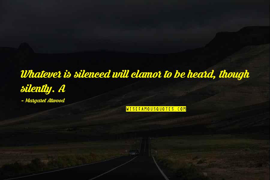 Kaytee Products Quotes By Margaret Atwood: Whatever is silenced will clamor to be heard,