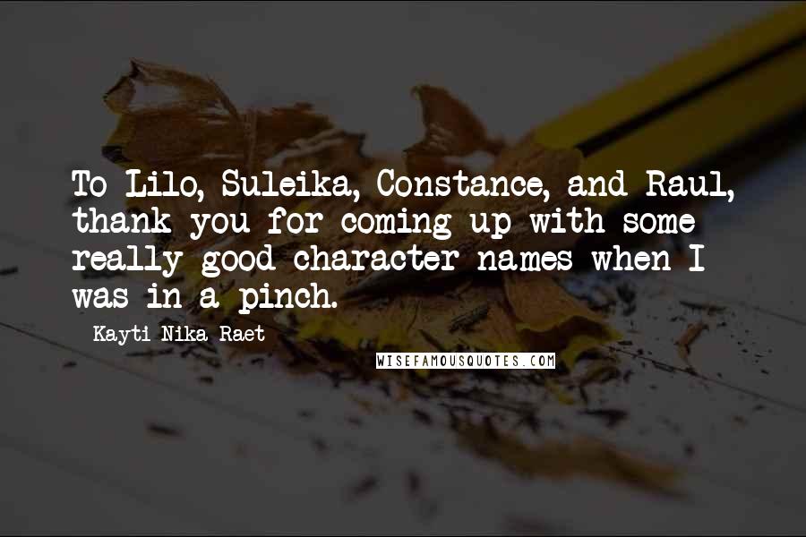 Kayti Nika Raet quotes: To Lilo, Suleika, Constance, and Raul, thank you for coming up with some really good character names when I was in a pinch.