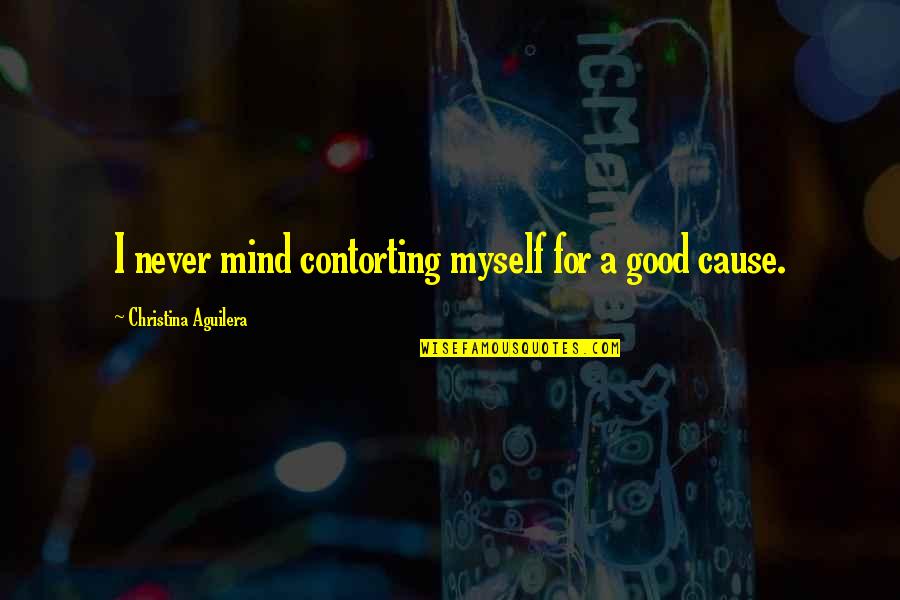 Kaytlin Borgen Quotes By Christina Aguilera: I never mind contorting myself for a good Kaytlin Borgen Quotes By Christina Aguilera: I never mind contorting myself for a good