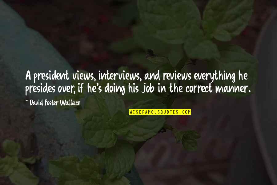 Kaytlin Borgen Quotes By David Foster Wallace: A president views, interviews, and reviews everything he Kaytlin Borgen Quotes By David Foster Wallace: A president views, interviews, and reviews everything he