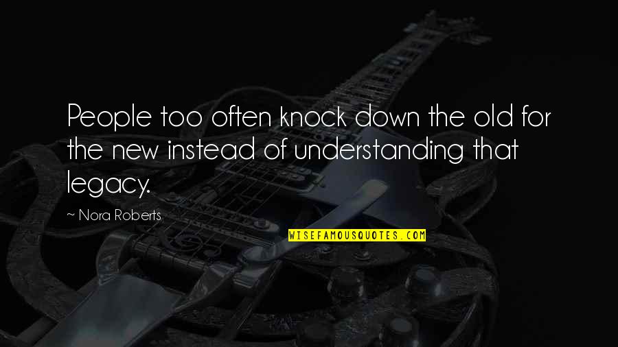 Kaytlynn Apocalypse Quotes By Nora Roberts: People too often knock down the old for Kaytlynn Apocalypse Quotes By Nora Roberts: People too often knock down the old for