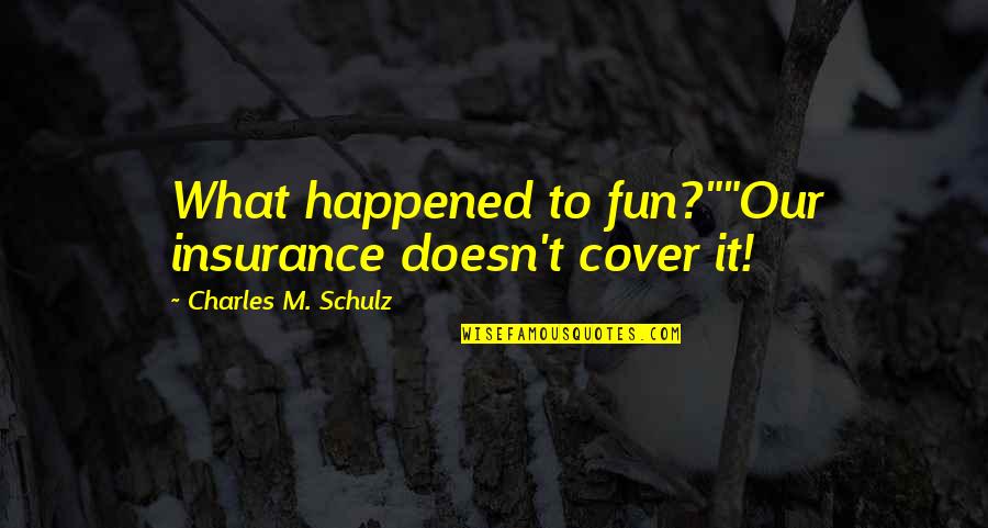 Kaytlynn Milliken Quotes By Charles M. Schulz: What happened to fun?""Our insurance doesn't cover it!