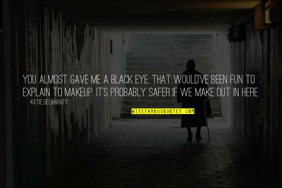 Kaytlynn Quotes By Katie Delahanty: You almost gave me a black eye. That