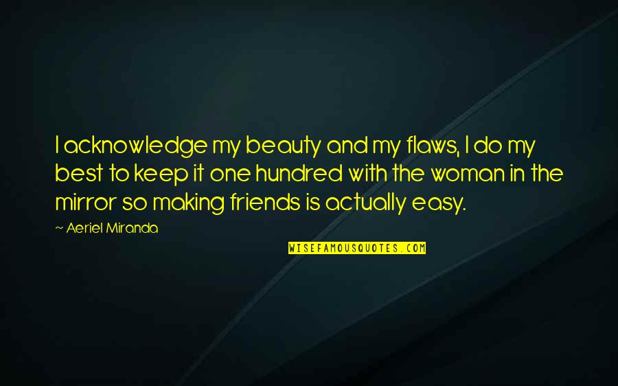 Kaytranada Quotes By Aeriel Miranda: I acknowledge my beauty and my flaws, I Kaytranada Quotes By Aeriel Miranda: I acknowledge my beauty and my flaws, I