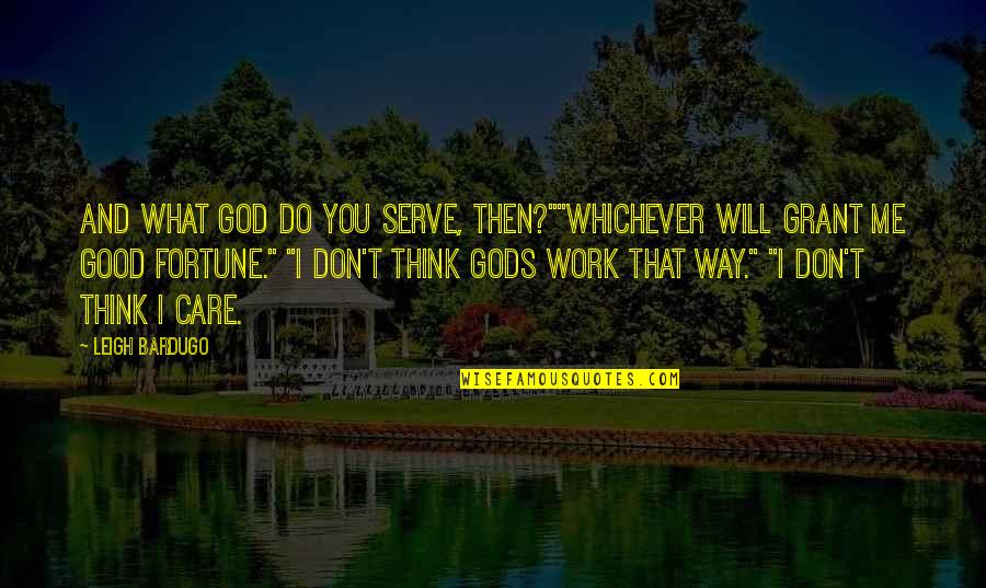 Kaz Quotes By Leigh Bardugo: And what god do you serve, then?""Whichever will Kaz Quotes By Leigh Bardugo: And what god do you serve, then?""Whichever will