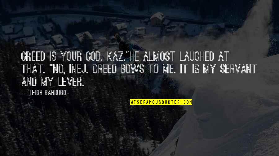 Kaz Quotes By Leigh Bardugo: Greed is your god, Kaz."He almost laughed at Kaz Quotes By Leigh Bardugo: Greed is your god, Kaz."He almost laughed at