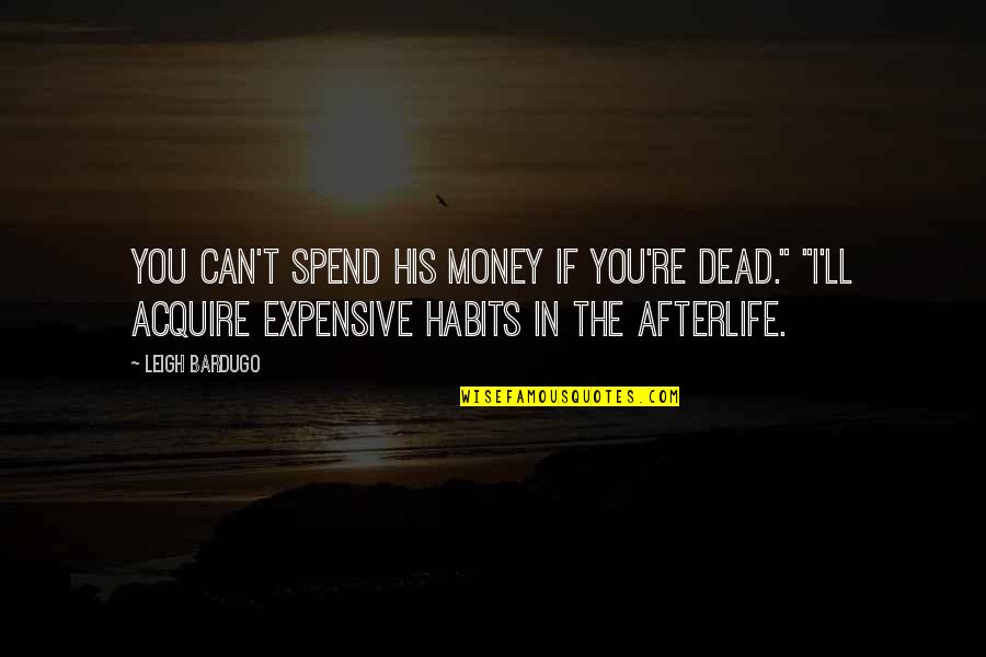 Kaz Quotes By Leigh Bardugo: You can't spend his money if you're dead." Kaz Quotes By Leigh Bardugo: You can't spend his money if you're dead."